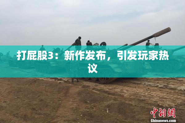 打屁股3：新作发布，引发玩家热议