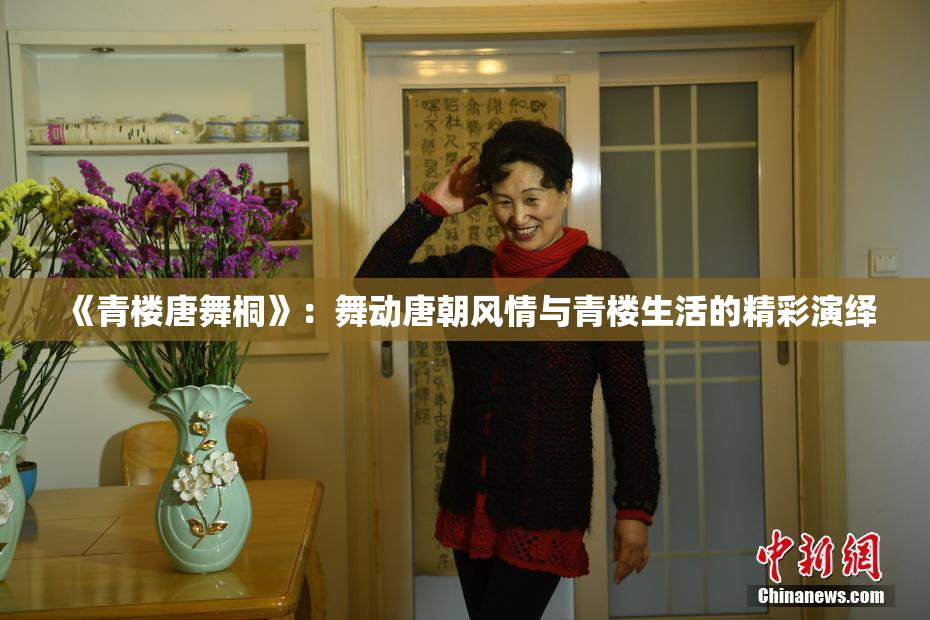 《青楼唐舞桐》：舞动唐朝风情与青楼生活的精彩演绎