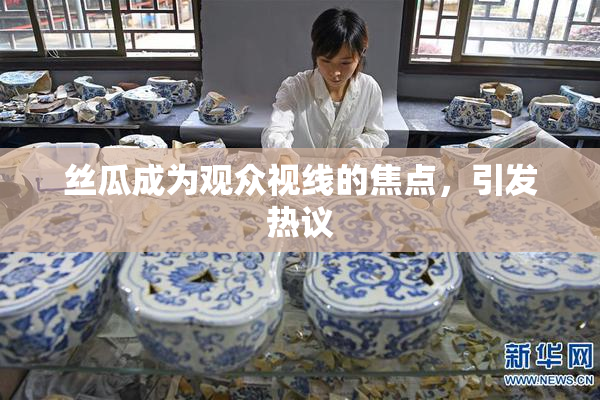 丝瓜成为观众视线的焦点，引发热议
