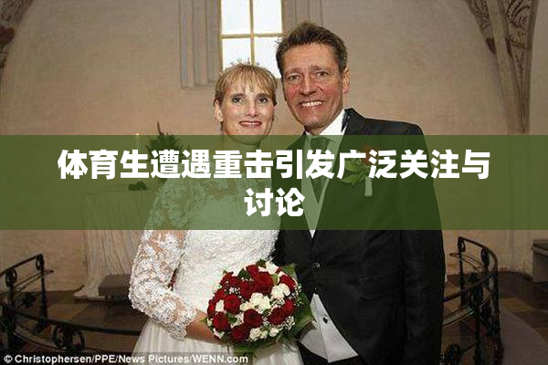 体育生遭遇重击引发广泛关注与讨论
