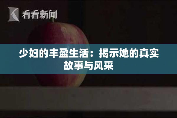 少妇的丰盈生活：揭示她的真实故事与风采
