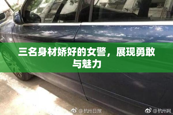 三名身材娇好的女警，展现勇敢与魅力