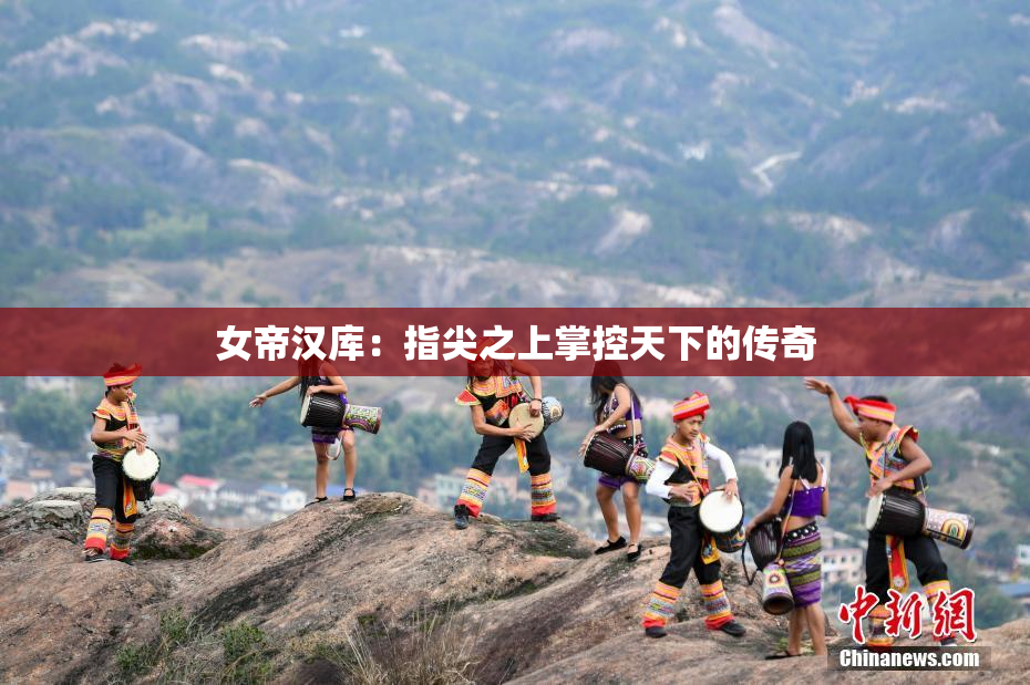 女帝汉库：指尖之上掌控天下的传奇