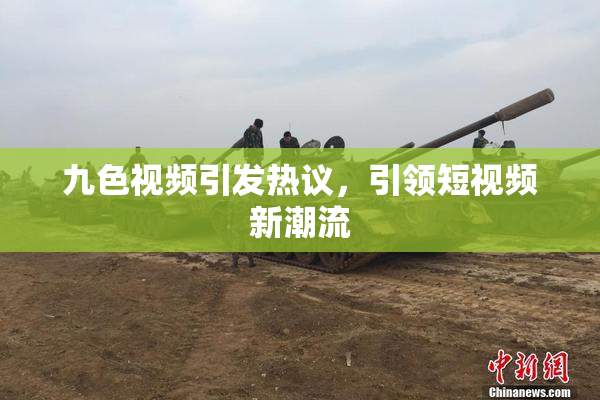 九色视频引发热议，引领短视频新潮流