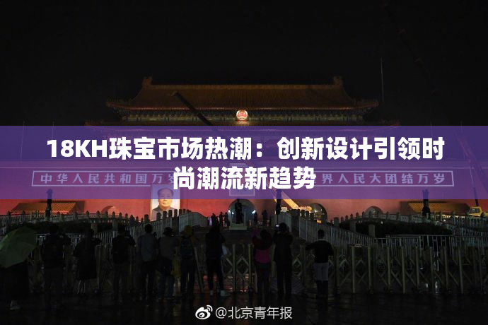 18KH珠宝市场热潮：创新设计引领时尚潮流新趋势