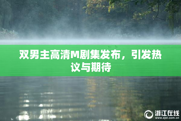 双男主高清M剧集发布，引发热议与期待
