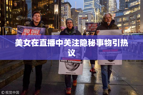 美女在直播中关注隐秘事物引热议