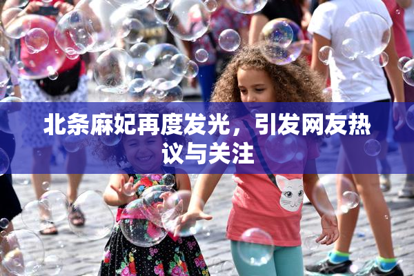 北条麻妃再度发光，引发网友热议与关注