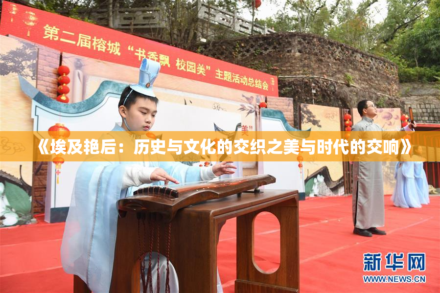 《埃及艳后：历史与文化的交织之美与时代的交响》