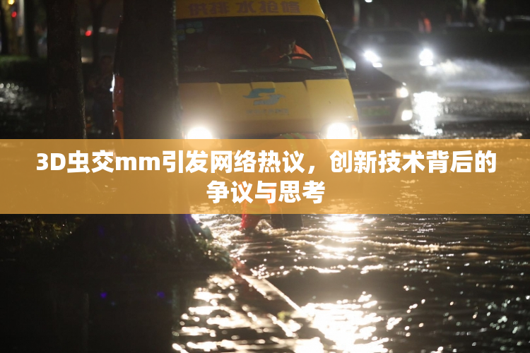 3D虫交mm引发网络热议，创新技术背后的争议与思考