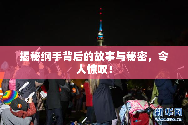 揭秘纲手背后的故事与秘密，令人惊叹！