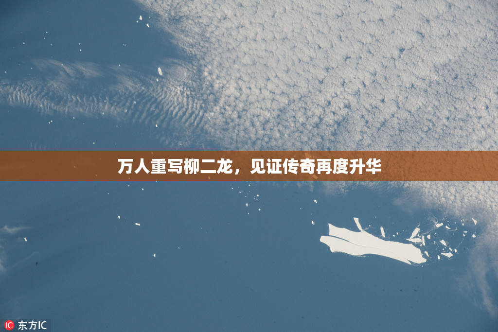 万人重写柳二龙，见证传奇再度升华