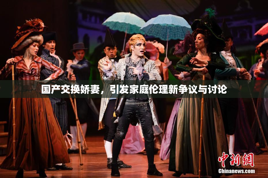 国产交换娇妻，引发家庭伦理新争议与讨论
