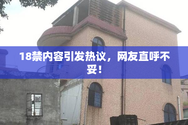 18禁内容引发热议，网友直呼不妥！