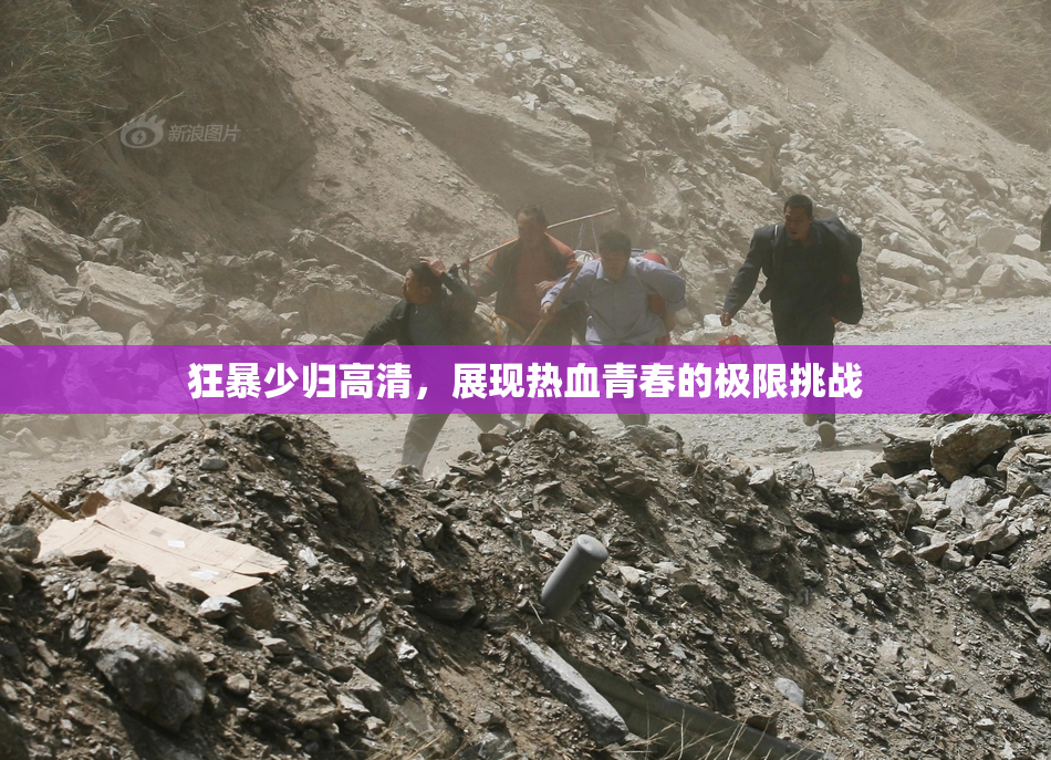 狂暴少归高清，展现热血青春的极限挑战