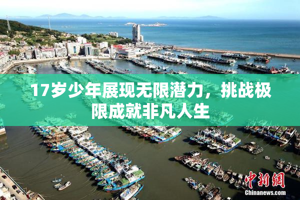 17岁少年展现无限潜力，挑战极限成就非凡人生