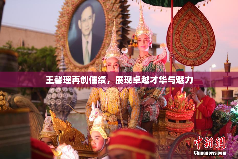 王馨瑶再创佳绩，展现卓越才华与魅力