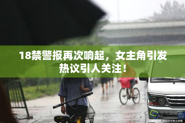 18禁警报再次响起，女主角引发热议引人关注！