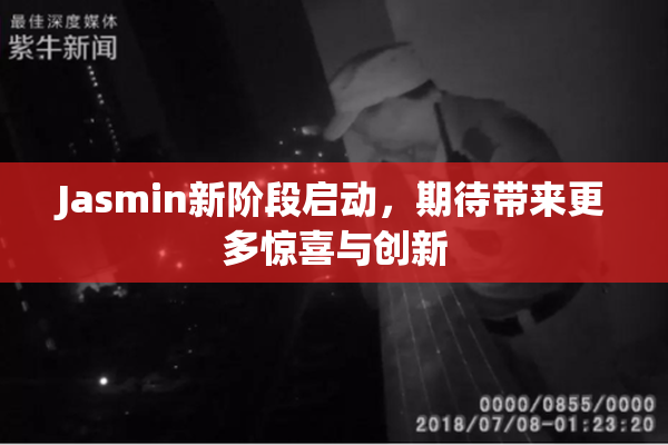 Jasmin新阶段启动，期待带来更多惊喜与创新