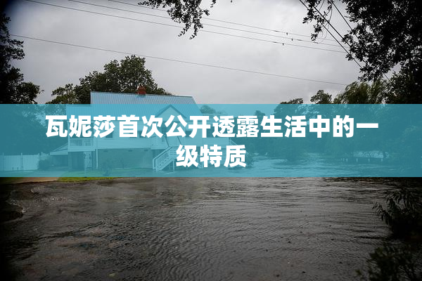 瓦妮莎首次公开透露生活中的一级特质