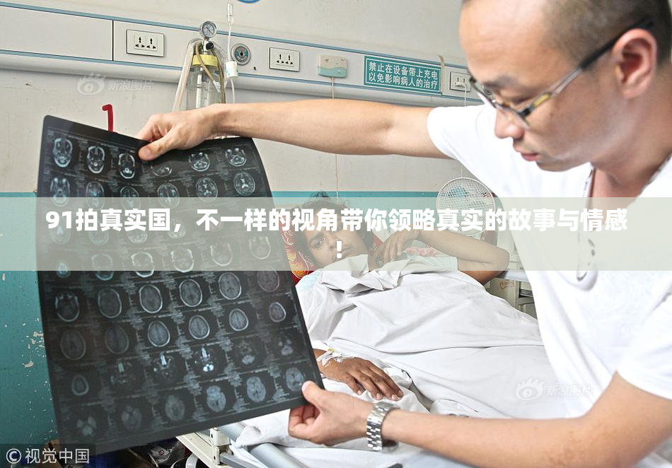 91拍真实国，不一样的视角带你领略真实的故事与情感！