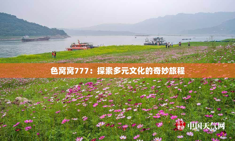 色窝窝777：探索多元文化的奇妙旅程