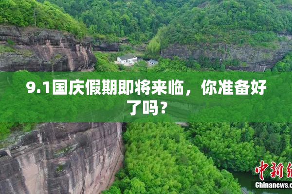 9.1国庆假期即将来临，你准备好了吗？