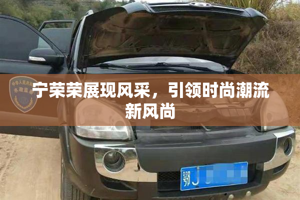 宁荣荣展现风采，引领时尚潮流新风尚