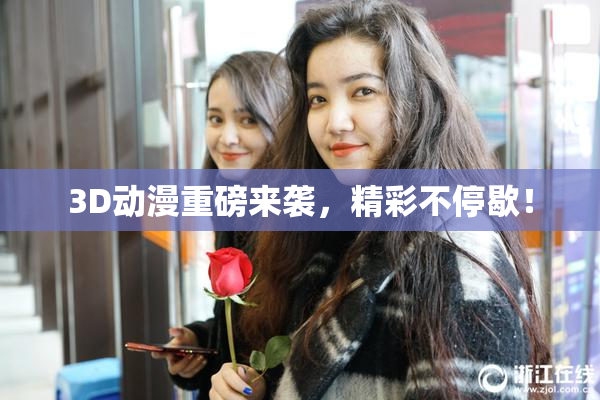 3D动漫重磅来袭，精彩不停歇！