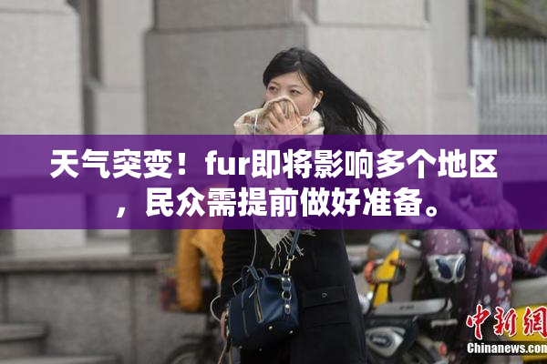 天气突变！fur即将影响多个地区，民众需提前做好准备。