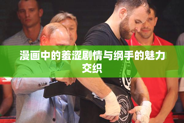 漫画中的羞涩剧情与纲手的魅力交织