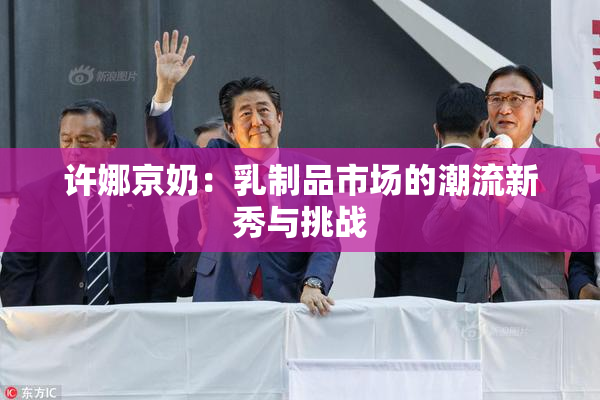 许娜京奶：乳制品市场的潮流新秀与挑战