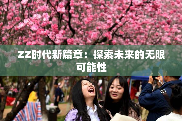 ZZ时代新篇章：探索未来的无限可能性