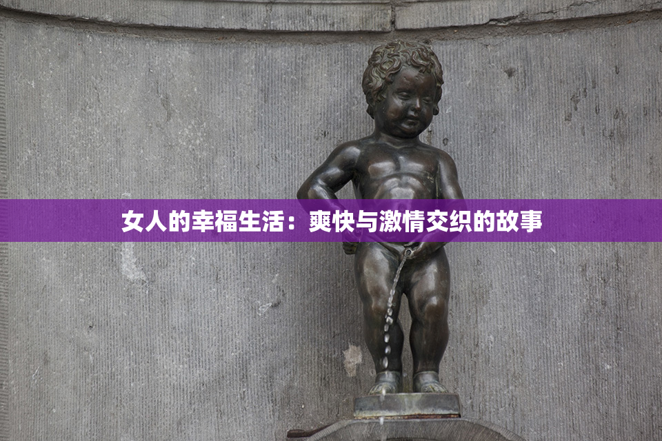女人的幸福生活：爽快与激情交织的故事