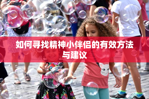 如何寻找精神小伴侣的有效方法与建议