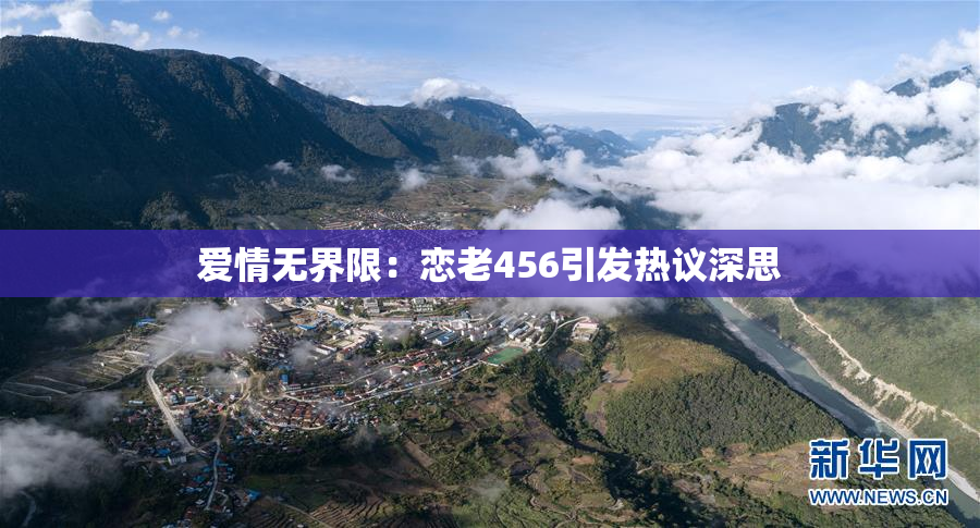 爱情无界限：恋老456引发热议深思