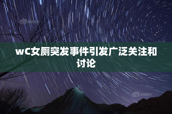 wC女厕突发事件引发广泛关注和讨论