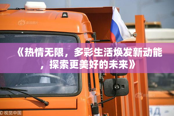 《热情无限，多彩生活焕发新动能，探索更美好的未来》