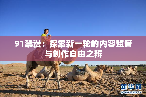 91禁漫：探索新一轮的内容监管与创作自由之辩
