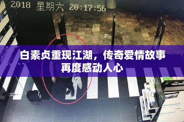 白素贞重现江湖，传奇爱情故事再度感动人心