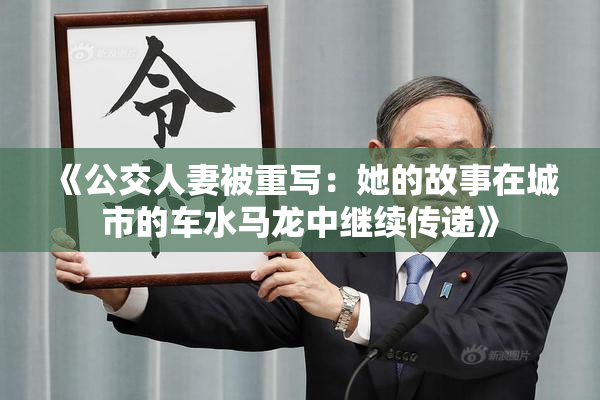 《公交人妻被重写：她的故事在城市的车水马龙中继续传递》