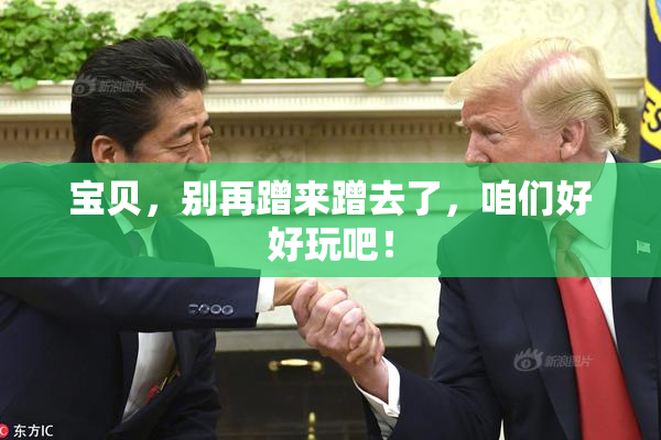 宝贝，别再蹭来蹭去了，咱们好好玩吧！