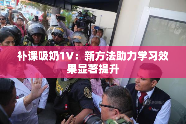 补课吸奶1V：新方法助力学习效果显著提升