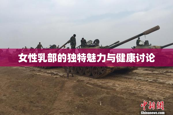 女性乳部的独特魅力与健康讨论