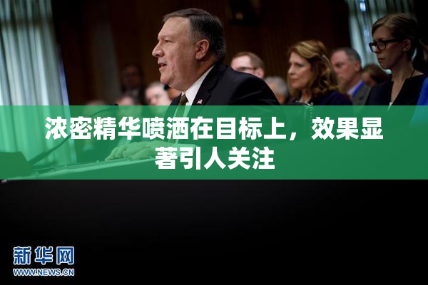 浓密精华喷洒在目标上，效果显著引人关注