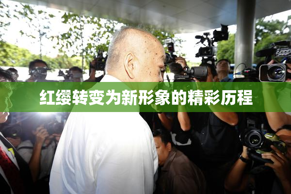 红缨转变为新形象的精彩历程