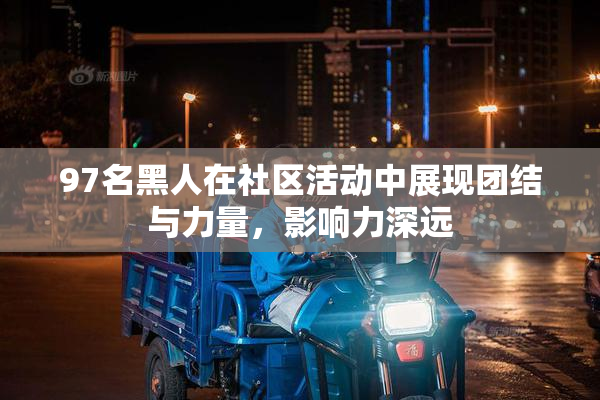 97名黑人在社区活动中展现团结与力量，影响力深远