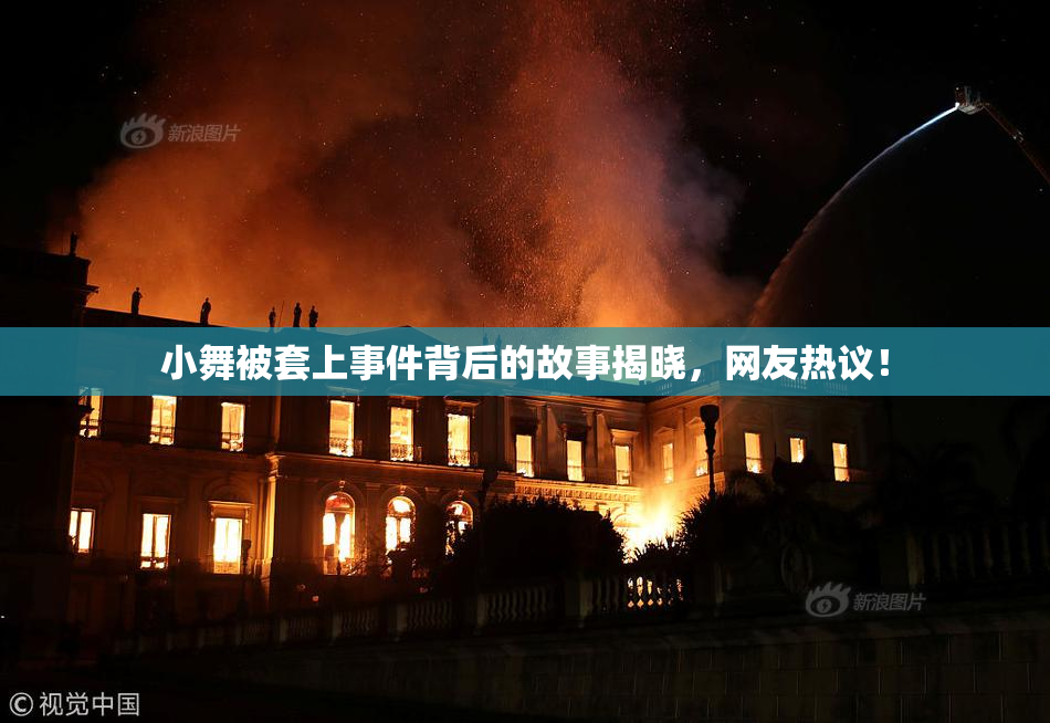 小舞被套上事件背后的故事揭晓，网友热议！
