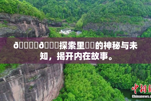 🔞‌🍌探索里❌‌的神秘与未知，揭开内在故事。