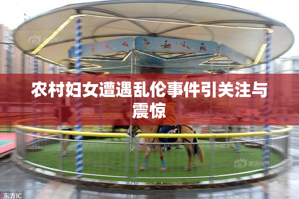 农村妇女遭遇乱伦事件引关注与震惊